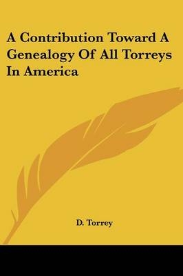 A Contribution Toward A Genealogy Of All Torreys In America - 