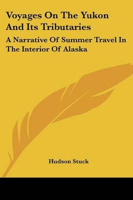 Voyages On The Yukon And Its Tributaries - Hudson Stuck