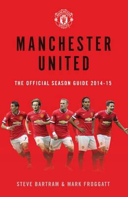 Manchester United: The Official Season Guide 2014-15 - Steve Bartram, Mark Froggatt