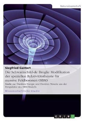 Die Schwarzschild-de Broglie Modifikation der speziellen RelativitÃ¤tstheorie fÃ¼r massive Feldbosonen (SBM) - Siegfried Gantert