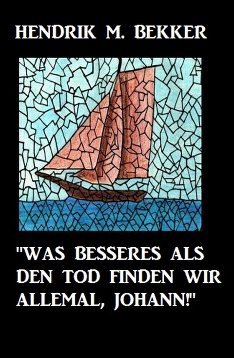 'Was Besseres als den Tod finden wir allemal, Johann!' -  Hendrik M. Bekker