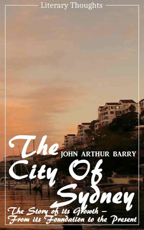 The City of Sydney (John Arthur Barry) - fully illustrated - (Literary Thoughts Edition) - John Arthur Barry