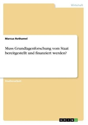 Muss Grundlagenforschung vom Staat bereitgestellt und finanziert werden? - Marcus Rothamel