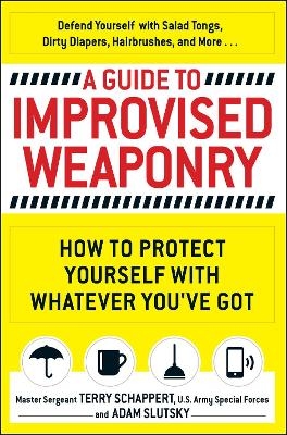 A Guide To Improvised Weaponry - Terry Schappert, Adam Slutsky