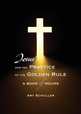Jesus and the Practice of the Golden Rule - Art Schuller