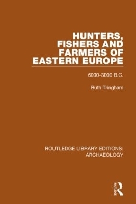 Hunters, Fishers and Farmers of Eastern Europe, 6000-3000 B.C. - Ruth Tringham