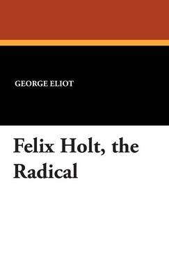 Felix Holt, the Radical - George Eliot