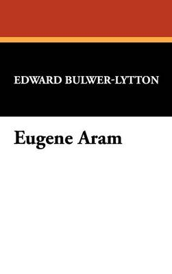 Eugene Aram - Edward Bulwer Lytton Lytton