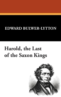Harold, the Last of the Saxon Kings - Edward Bulwer Lytton Lytton