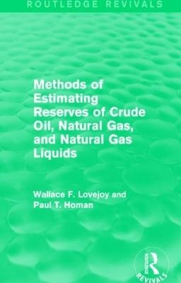 Methods of Estimating Reserves of Crude Oil, Natural Gas, and Natural Gas Liquids (Routledge Revivals) - Wallace F. Lovejoy, Paul T. Homan