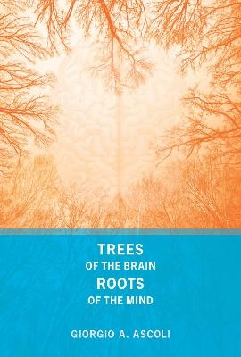 Trees of the Brain, Roots of the Mind - Giorgio A. Ascoli