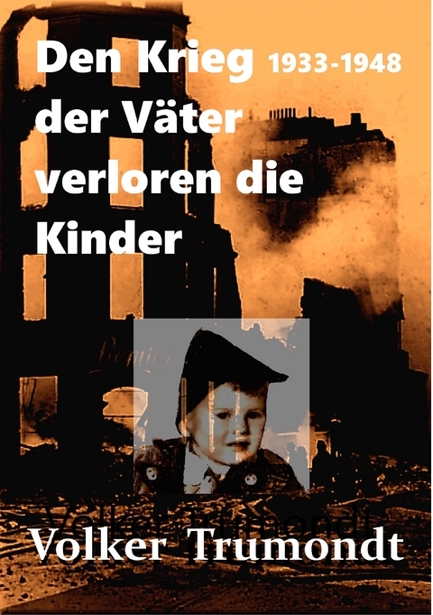 Den Krieg der Väter verloren die Kinder - Volker Trumondt