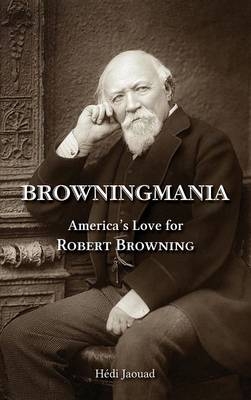 Browningmania, America's Love for Robert Browning - H�di Jaouad