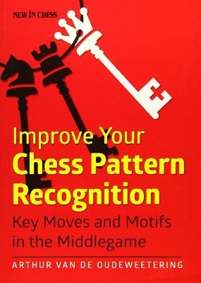 Improve Your Chess Pattern Recognition - Arthur van de Oudeweetering