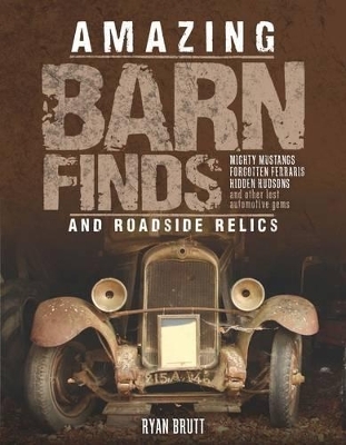 Amazing Barn Finds and Roadside Relics - Ryan Brutt