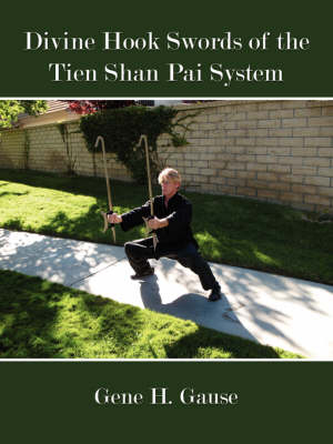 Divine Hook Swords of the Tien Shan Pai System - Gene H. Gause