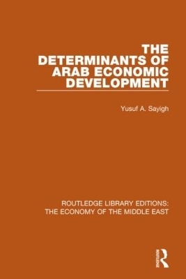 The Determinants of Arab Economic Development (RLE Economy of Middle East) - Yusuf Sayigh