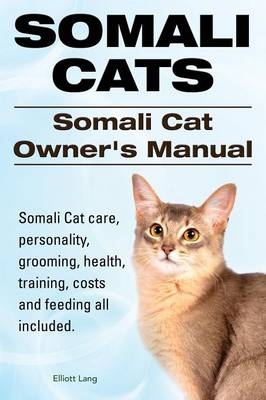 Somali Cats. Somali Cat Owners Manual. Somali Cat care, personality, grooming, health, training, costs and feeding all included. - Elliott Lang