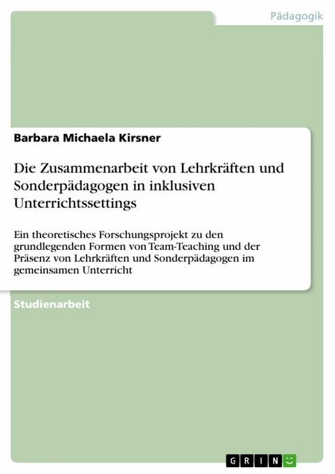 Die Zusammenarbeit von Lehrkräften und  Sonderpädagogen in inklusiven Unterrichtssettings -  Barbara Michaela Kirsner