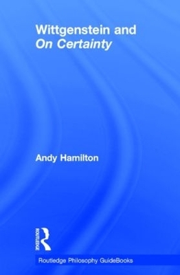 Routledge Philosophy GuideBook to Wittgenstein and On Certainty - Andy Hamilton