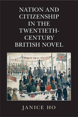 Nation and Citizenship in the Twentieth-Century British Novel - Janice Ho