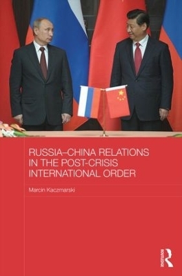 Russia-China Relations in the Post-Crisis International Order - Marcin Kaczmarski