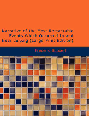 Narrative of the Most Remarkable Events Which Occurred in and Near Leipzig - Frederic Shoberl