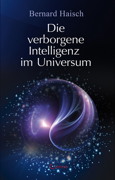 Die verborgene Intelligenz im Universum - Bernard Haisch