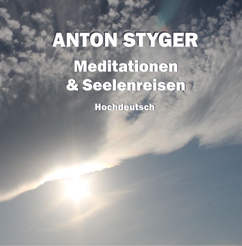 Meditationen und Seelenreisen, Hochdeutsch - Anton Styger