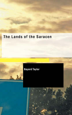 The Lands of the Saracen - Bayard Taylor
