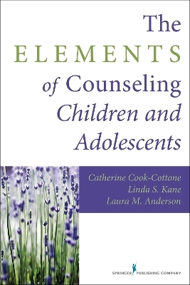 The Elements of Counseling Children and Adolescents - Catherine Cook-Cottone, Linda S. Kane, Laura M. Anderson