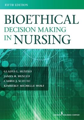 Bioethical Decision Making in Nursing - Gladys L. Husted, James H. Husted, Carrie J. Scotto, Kimberly Wolf