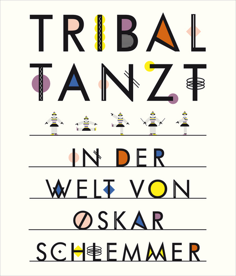 Tribal tanzt - In der Welt von Oskar Schlemmer - Anne Funck