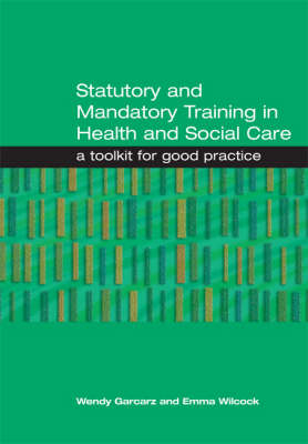 Statutory and Mandatory Training in Health and Social Care -  Wendy Garcarz,  Emma Wilcock