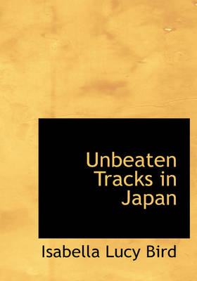 Unbeaten Tracks in Japan - Professor Isabella Lucy Bird