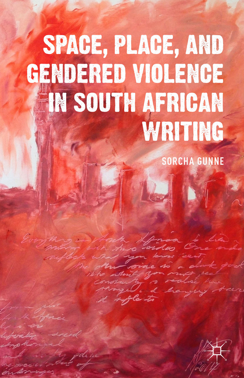Space, Place, and Gendered Violence in South African Writing - S. Gunne