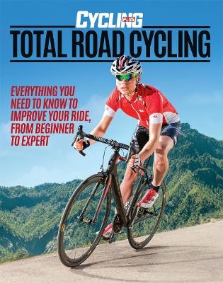 Cycling Plus: Total Road Cycling - Cycling Plus
