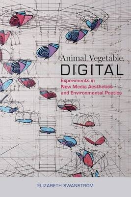 Animal, Vegetable, Digital -  Swanstrom Elizabeth Swanstrom
