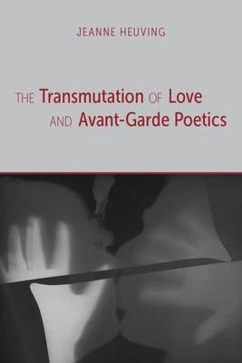 Transmutation of Love and Avant-Garde Poetics -  Heuving Jeanne Heuving