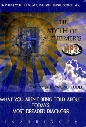 The Myth of Alzheimer's - Peter J Whitehouse MD Phd