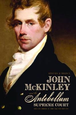 John McKinley and the Antebellum Supreme Court -  Brown Steven P. Brown