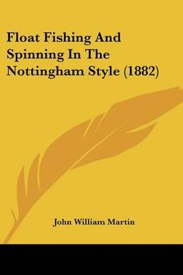 Float Fishing And Spinning In The Nottingham Style (1882) - John William Martin