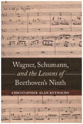 Wagner, Schumann, and the Lessons of Beethoven's Ninth - Christopher Alan Reynolds