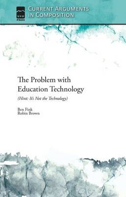Problem with Education Technology (Hint: It's Not the Technology) -  Fink Ben Fink,  Brown Robin Brown