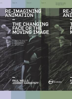 Re-Imagining Animation: The Changing Face of the Moving Image - Hardstaff Johnny Hardstaff; Wells Paul Wells