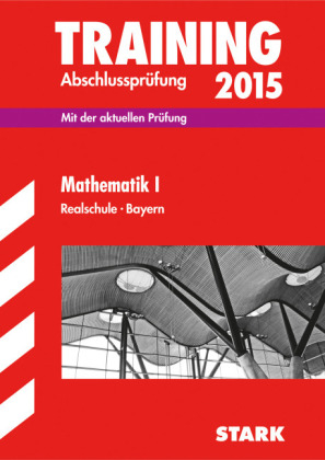 Training Abschlussprüfung Realschule Bayern - Mathematik I - Dietmar Steiner, Alois Einhauser, Markus Hochholzer, Markus Schmidl