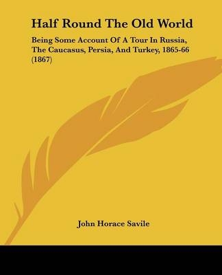 Half Round The Old World - John Horace Savile