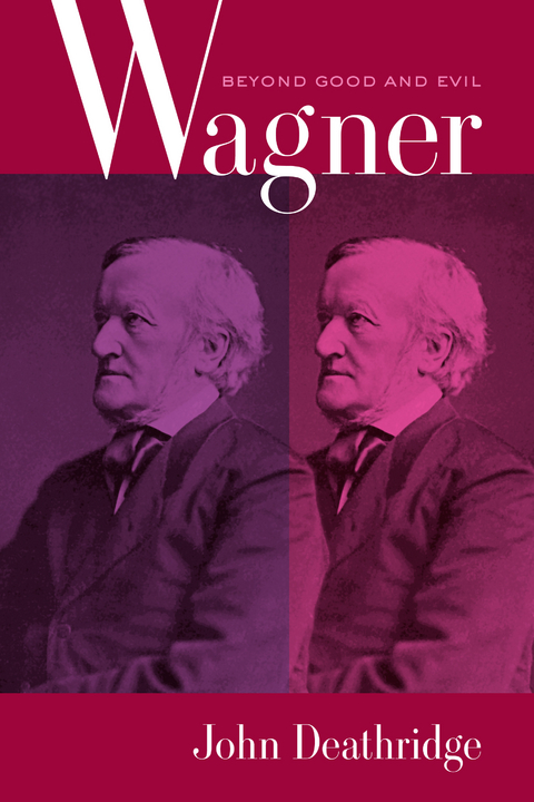 Wagner Beyond Good and Evil -  John Deathridge