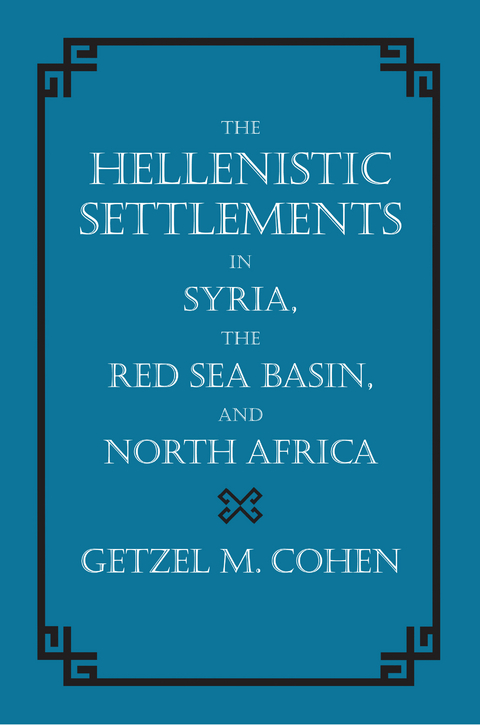 Hellenistic Settlements in Syria, the Red Sea Basin, and North Africa -  Getzel M. Cohen