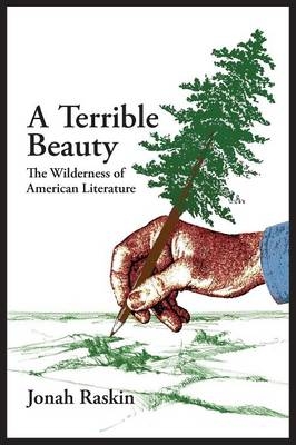 A TERRIBLE BEAUTY The Wilderness of American Literature - Jonah Raskin